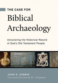 Download free books online pdf The Case for Biblical Archaeology: Uncovering the Historical Record of God's Old Testament People