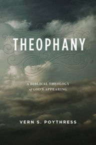 Title: Theophany: A Biblical Theology of God's Appearing, Author: Vern S. Poythress