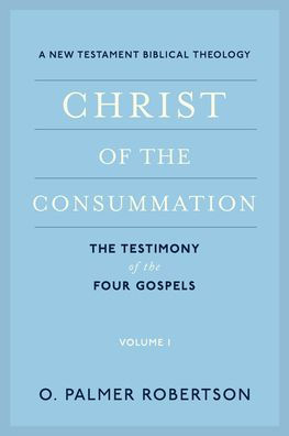 Christ of the Consummation: A New Testament Biblical Theology