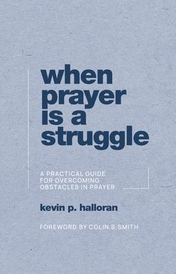 When Prayer Is A Struggle: Practical Guide for Overcoming Obstacles