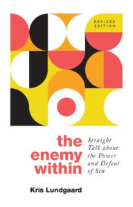 Title: The Enemy Within: Straight Talk about the Power and Defeat of Sin, Author: Kris A. Lundgaard