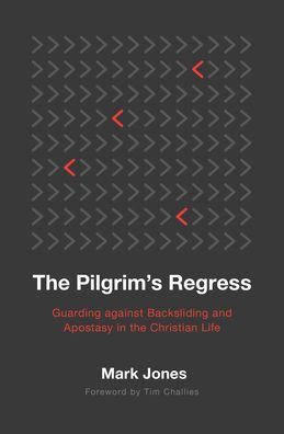 the Pilgrim's Regress: Guarding against Backsliding and Apostasy Christian Life