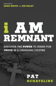 Title: I Am Remnant: Discover the POWER to Stand for TRUTH in a Changing Culture, Author: Pat Schatzline