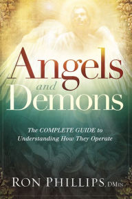 Title: Angels and Demons: The Complete Guide to Understanding How They Operate, Author: Ron Phillips