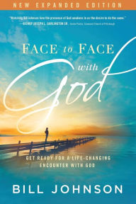 Title: Face to Face With God: Get Ready for a Life-Changing Encounter with God, Author: Bill Johnson