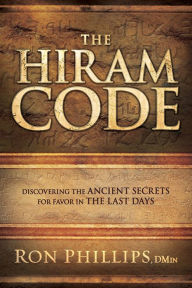 Title: The Hiram Code: Discovering the Ancient Secrets for Favor in the Last Days, Author: Ron Phillips