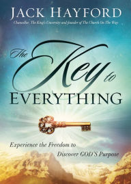 Title: The Key to Everything: Experience the Freedom to Discover God's Purpose, Author: Jack W Hayford