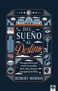 Title: Del sueño al destino / Dream to Destiny, Author: Robert Morris