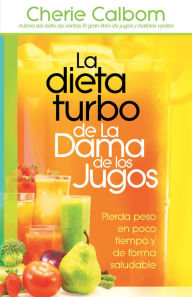 Title: La dieta turbo de La Dama de los jugos: Pierda peso en poco tiempo y de forma saludable, Author: Cherie Calbom