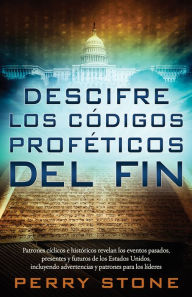 Title: Descifre los códigos proféticos del fin: Patrones bíblicos e históricos revelan los eventos pasados, presentes y futuros de los Estados Unidos, incluyendo advertencias y patrones para los líderes, Author: Perry Stone