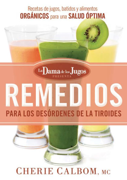 Remedios para los desórdenes de la tiroides de la Dama de los Jugos: Recetas de jugos, batidos y alimentos orgánicos