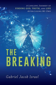 Title: The Breaking: A Lifelong Journey of Finding God, Truth, and Life After Losing My Own, Author: Gabriel Jacob Israel