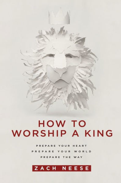 How To Worship a King: Prepare Your Heart. World. The Way.