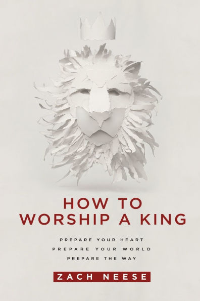 How To Worship a King: Prepare Your Heart. World. The Way.