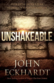 Title: Unshakeable: Dismantling Satan's Plan to Destroy Your Foundation, Author: John Eckhardt