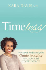 Title: Timeless: Your Mind, Body, and Spirit Guide to Aging With Grace and Confidence, Author: Kara Davis MD