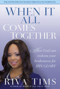 Title: When It All Comes Together: How God Can Redeem Your Brokenness for His Glory, Author: Riva Tims