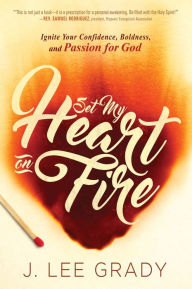 Title: Set My Heart on Fire: Ignite Your Confidence, Boldness, and Passion for God, Author: J Lee Grady