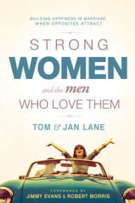 Title: Strong Women and the Men Who Love Them: Building Happiness In Marriage When Opposites Attract, Author: Tom and Jan Lane