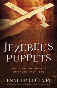 Title: Jezebel's Puppets: Exposing the Agenda of False Prophets, Author: Jennifer LeClaire
