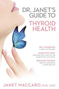 Title: Dr. Janet's Guide to Thyroid Health, Author: Janet Maccaro PhD