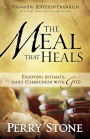The Meal That Heals: Enjoying Intimate, Daily Communion with God