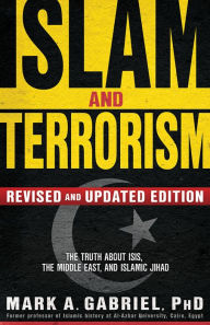 Title: Islam and Terrorism (Revised and Updated Edition): The Truth About ISIS, the Middle East and Islamic Jihad, Author: Mark A Gabriel