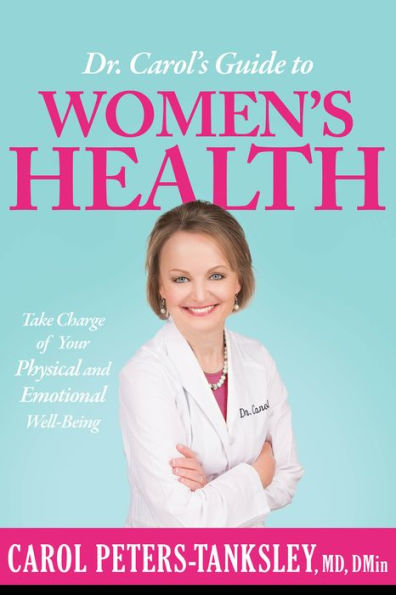 Dr. Carol's Guide to Women's Health: Take Charge of Your Physical and Emotional Well-Being