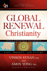 Title: Global Renewal Christianity: Asia and Oceania Spirit-Empowered Movements: Past, Present, and Future, Author: Amos Yong