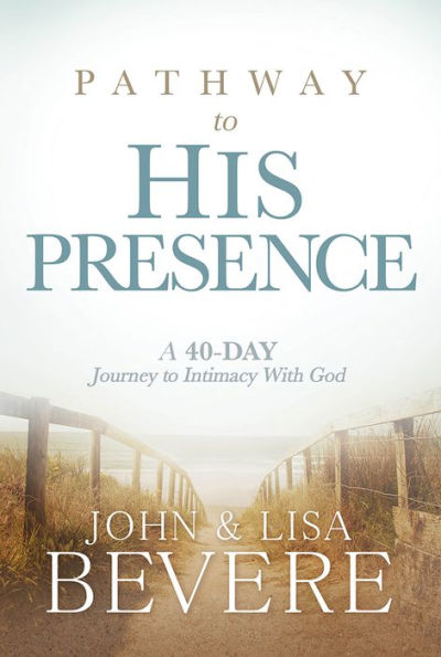 Pathway to His Presence: A 40-Day Journey Intimacy With God