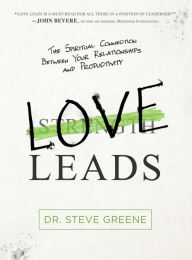 Title: Love Leads: The Spiritual Connection Between Your Relationships and Productivity, Author: Steve Greene