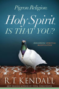 Title: Pigeon Religion: Holy Spirit, Is That You?: Discerning Spiritual Manipulation, Author: R.T. Kendall