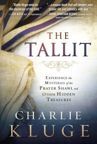 Title: The Tallit: Experience the Mysteries of the Prayer Shawl and Other Hidden Treasures, Author: Charlie Kluge