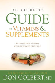 Title: Dr. Colbert's Guide to Vitamins and Supplements: Be Empowered to Make Well-Informed Decisions, Author: Don Colbert