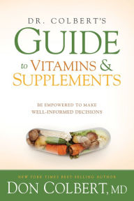 Title: Dr. Colbert's Guide to Vitamins and Supplements: Be Empowered to Make Well-Informed Decisions, Author: Don Colbert