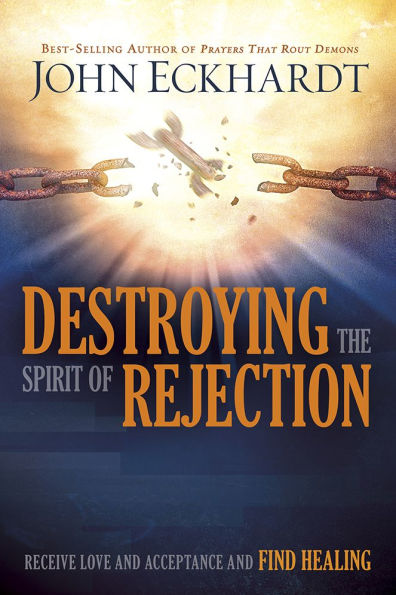 Destroying the Spirit of Rejection: Receive Love and Acceptance Find Healing