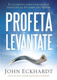 Title: Profeta levántate: El llamado para hablar con denuedo la Palabra del Señor, Author: John Eckhardt