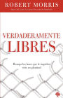 Verdaderamente libres: Rompa los lazos que le impiden vivir en plenitud / Truly Free