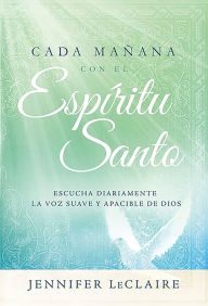 Title: Cada mañana con el Espíritu Santo / Mornings With the Holy Spirit. Devotionals, Author: Jennifer Leclaire