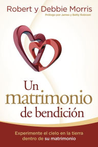 Title: Un matrimonio de bendición: Experimente el cielo en la tierra de su matrimonio, Author: Robert Morris