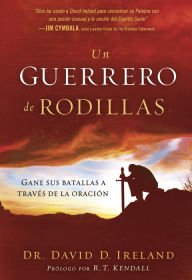 Title: Un guerrero de rodillas: Gane sus batallas a través de la oración., Author: David Ireland