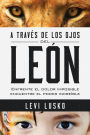 A través de los ojos del león: Enfrente el dolor imposible, encuentre el poder increíble