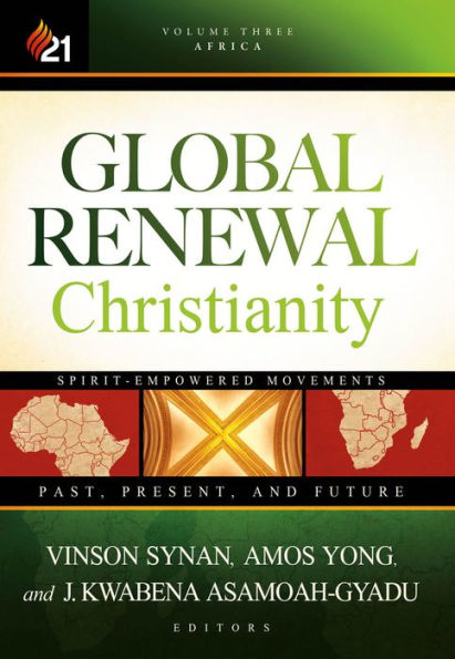 Global Renewal Christianity: Spirit-Empowered Movements: Past, Present and Future