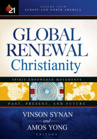 Title: Global Renewal Christianity: Europe and North America Spirit Empowered Movements: Past, Present, and Future, Author: Vinson Synan