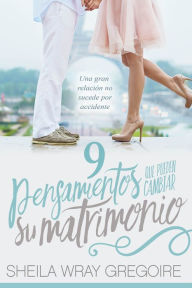 Title: 9 pensamientos que pueden cambiar su matrimonio /Nine Thoughts That Can Change Your Marriage: Una gran relación no suceden por accidente..., Author: Sheila Wray Gregoire