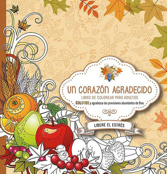 Un corazón agradecido: Coloree y agradezca a Dios por sus abundantes provisiones / A Grateful Heart: Color and Thank God for His Abundant Blessings