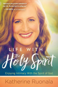 Title: Life With the Holy Spirit: Enjoying Intimacy With the Spirit of God, Author: Katherine Ruonala