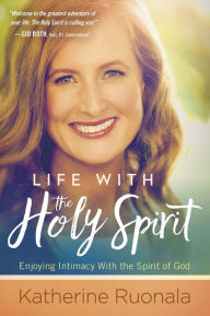 Title: Life With the Holy Spirit: Enjoying Intimacy With the Spirit of God, Author: Katherine Ruonala