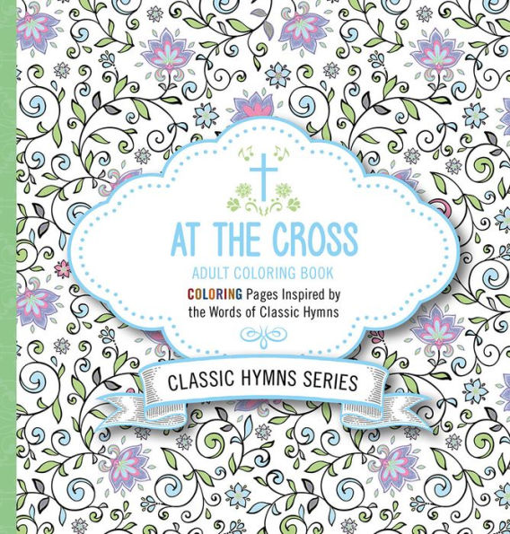 At the Cross Adult Coloring Book: Coloring Pages Inspired by the Words of Classic Hymns