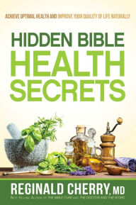 Title: Hidden Bible Health Secrets: Achieve Optimal Health and Improve Your Quality of Life Naturally, Author: Reginald Cherry M.D.